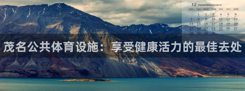 意昂3娱乐下载：茂名公共体育设施：享受健康活力的最佳