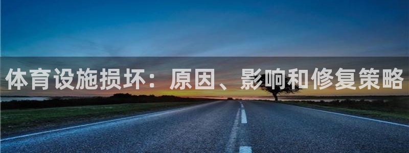 意昂体育3招商电话号码是多少号：体育设施损坏：原因、