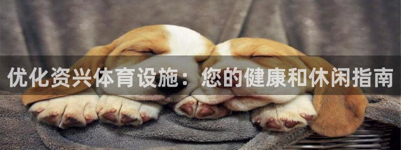 意昂3集团：优化资兴体育设施：您的健康和休闲指南