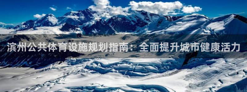 意昂体育3开户：滨州公共体育设施规划指南：全面提升城