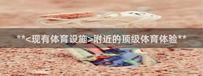 意昂体育3招商电话是多少啊：**<现有体育设施>附近