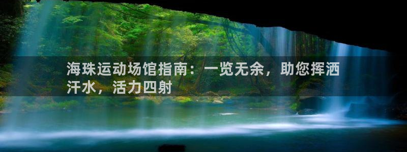意昂3娱乐代理怎么样：海珠运动场馆指南：一览无余，助