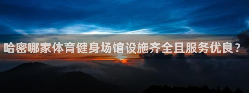 意昂3娱乐是那个系列的台子：哈密哪家体育健身场馆设施