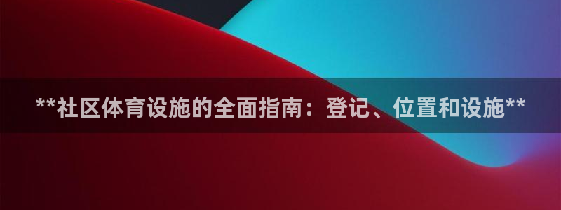 意昂体育3软件：**社区体育设施的全面指南：登记、位
