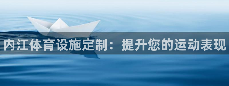 意昂3娱乐40996：内江体育设施定制：提升您的运动