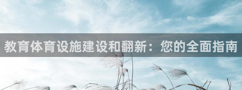意昂体育3平台是正规平台吗：教育体育设施建设和翻新：