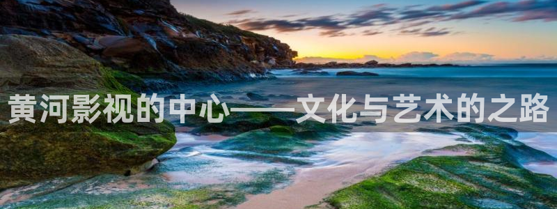 丫丫影视：黄河影视的中心——文化与艺术的之路