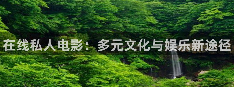 丫丫6080：在线私人电影：多元文化与娱乐新途径