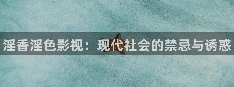 丫丫影院伦理片：淫香淫色影视：现代社会的禁忌与诱惑